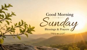 Good Morning Sunday Blessings & Prayers