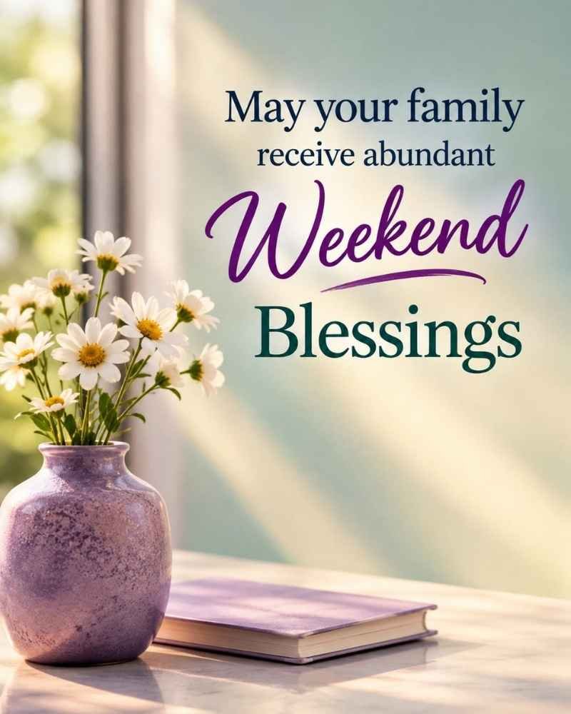 May Your Family Receive Abundant Weekend Blessings